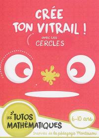 Crée ton vitrail ! : avec les cercles