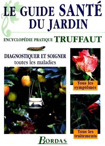 Le guide santé du jardin : diagnostiquer et soigner toutes les maladies