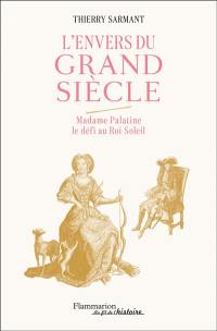 L'envers du Grand Siècle : Madame Palatine, le défi au Roi-Soleil