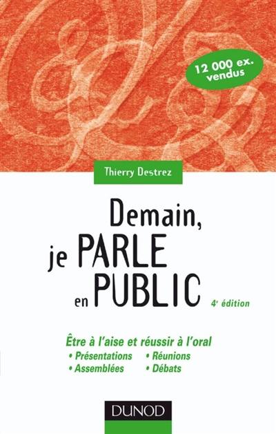 Demain, je parle en public : être à l'aise et réussir à l'oral : présentations, réunions, assemblées, débats