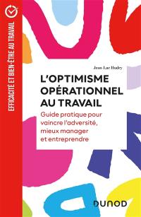 L'optimisme opérationnel au travail : guide pratique pour vaincre l'adversité, mieux manager et entreprendre