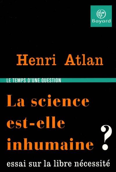 La science est-elle inhumaine ? : essai sur la libre nécessité