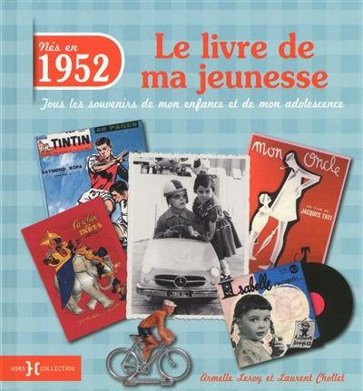 Nés en 1952 : le livre de ma jeunesse : tous les souvenirs de mon enfance et de mon adolescence