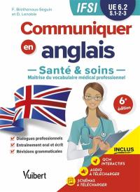 Communiquer en anglais : santé & soins, maîtrise du vocabulaire médical professionnel : IFSI, UE 6.2, S.1, 2, 3