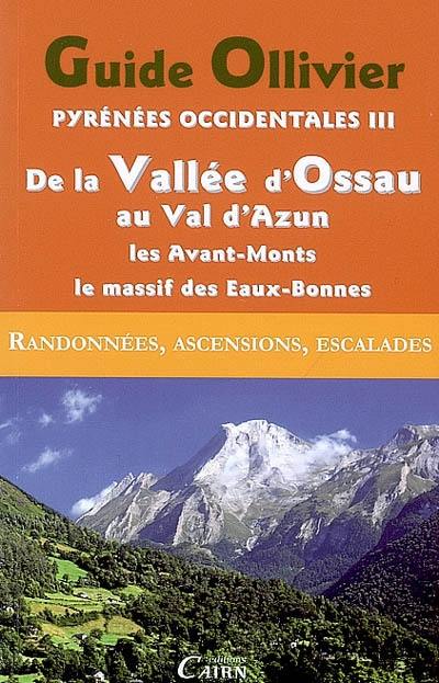 Pyrénées occidentales. Vol. 3. De la vallée d'Ossau au val d'Azun : les Avant-Monts, le massif calcaire des Eaux-Bonnes, 204 itinéraires : randonnées, ascensions, escalades