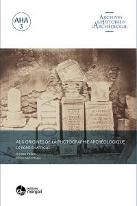 Aux origines de la photographie archéologique : de Rome en Afrique