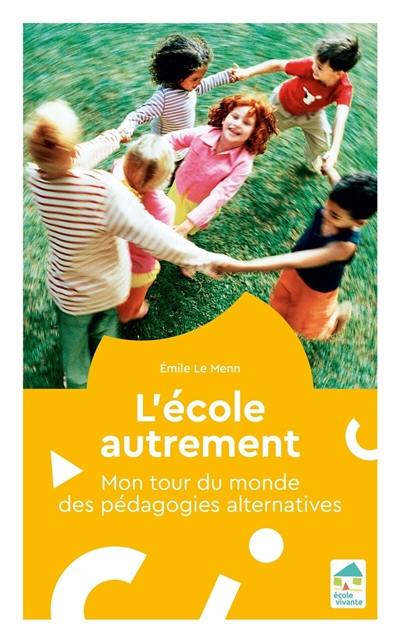 L'école autrement : mon tour du monde des pédagogies alternatives