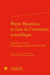 Pierre Bourdieu et l'art de l'invention scientifique : enquêter au Centre de sociologie européenne (1959-1969)