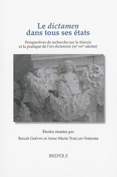 Le dictamen dans tous ses états : perspectives de recherche sur la théorie et la pratique de l'ars dictaminis (XIe-XVe siècles)