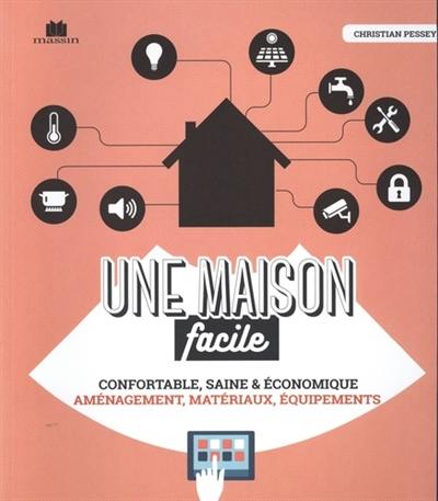 Une maison facile : confortable, saine & économique : aménagement, matériaux, équipements