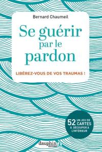 Se guérir par le pardon : libérez-vous de vos traumas !