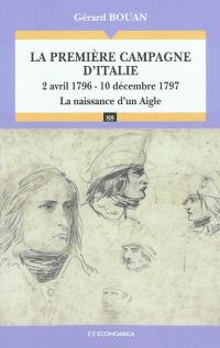 La première campagne d'Italie, 2 avril 1796-10 décembre 1797 : la naissance d'un Aigle