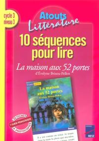 10 séquences pour lire La maison aux 52 portes d'Évelyne Brisou-Pellen, cycle 3, niveau 3 : 26 fiches à photocopier, 1 guide pédagogique