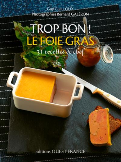 Trop bon ! Le foie gras : 31 recettes de chef