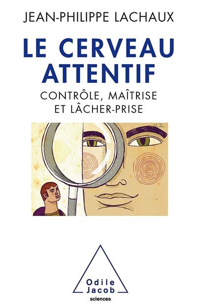 Le cerveau attentif : contrôle, maîtrise et lâcher-prise