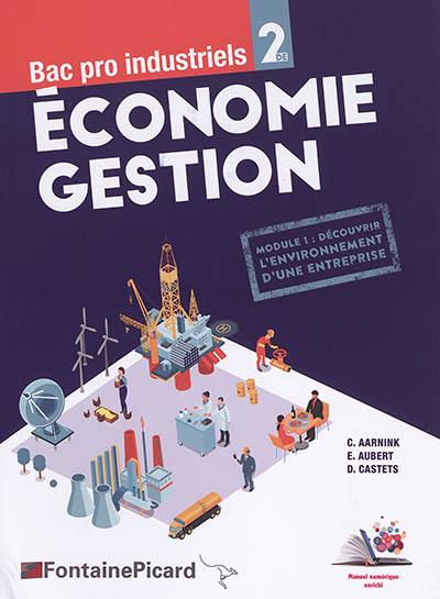 Economie gestion, bac pro industriels 2de : module 1, découvrir l'environnement d'une entreprise