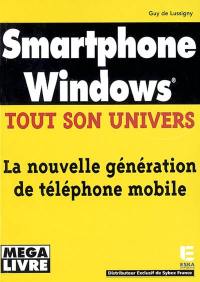 Smartphone Windows : tout son univers : la nouvelle génération de téléphonie mobile