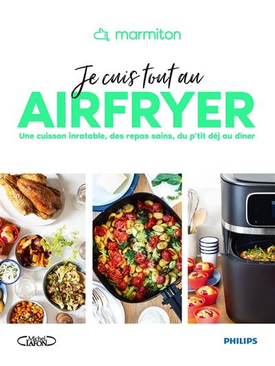 Je cuis tout au Airfryer : une cuisson inratable, des repas sains, du p'tit dej au dîner