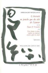 L'éternité ne penche que du côté de l'amour. Dogme et friandise. Une femme à aimer comme on aimerait revivre après la mort : aphorismes