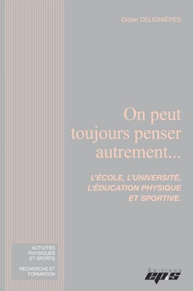 On peut toujours penser autrement... : l'école, l'université, l'éducation physique et sportive