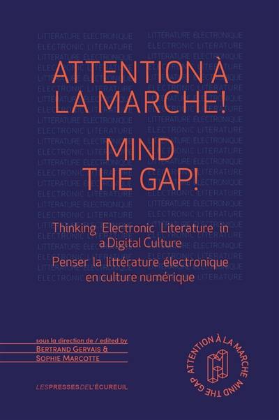 Attention à la marche ! : penser la littérature électronique en culture numérique. Mind the gap ! : thinking electronic literature in a digital culture