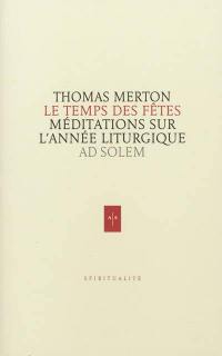 Le temps des fêtes : méditations sur le cycle des fêtes liturgiques