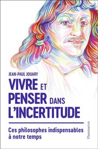 Vivre et penser dans l'incertitude : ces philosophes indispensables à notre temps