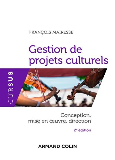 Gestion de projets culturels : conception, mise en oeuvre, direction