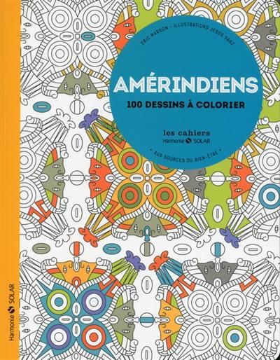 Amérindiens : aux sources du bien-être : 100 dessins à colorier