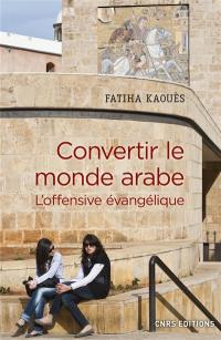 Convertir le monde arabe : l'offensive évangélique