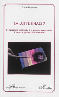 La lutte finale ? : de l'oncologie moléculaire à la médecine personnalisée à travers le parcours d'un chercheur