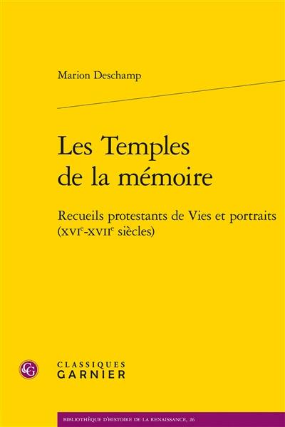 Les temples de la mémoire : recueils protestants de vies et portraits (XVIe-XVIIe siècles)