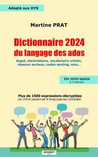 Dictionnaire 2024 du langage des ados : argot, abréviations, vocabulaire urbain, réseaux sociaux, codes sexting, SMS... : plus de 1.500 expressions décryptées (du chill en passant par le swag jusqu'aux connectés)