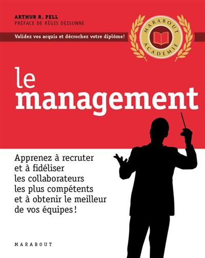 Le management : apprenez à recruter et à fidéliser les collaborateurs les plus compétents et à obtenir le meilleur de vos équipes !