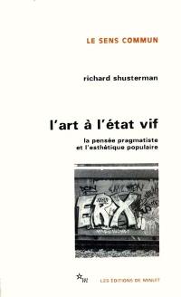 L'Art à l'état vif : la pensée pragmatiste et l'esthétique populaire