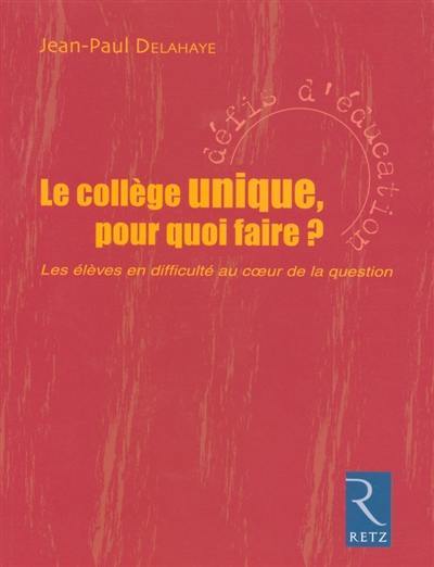 Le collège unique, pour quoi faire ? : les élèves en difficulté au coeur de la question