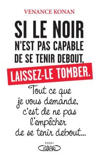 Si le Noir n'est pas capable de se tenir debout, laissez-le tomber : tout ce que je vous demande, c'est de ne pas l'empêcher de se tenir debout...