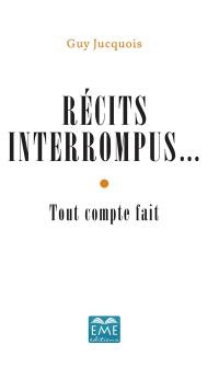 Récits interrompus... : tout compte fait