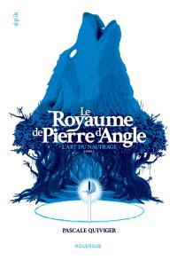 Le royaume de Pierre d'Angle. Vol. 1. L'art du naufrage