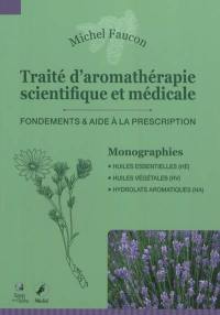 Traité d'aromathérapie scientifique et médicale. Fondements & aide à la prescription : monographies, huiles essentielles (HE), huiles végétales (HV), hydrolats aromatiques (HA)