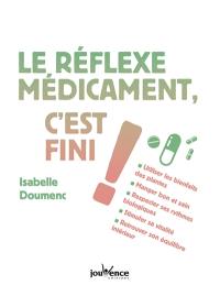 Le réflexe médicaments, c'est fini !