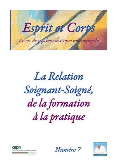 Esprit et corps : revue de psychosomatique relationnelle, n° 7. La relation soignant-soigné, de la formation à la pratique