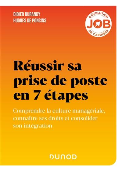 Réussir sa prise de poste en 7 étapes : comprendre la culture managériale, connaître ses droits et consolider son intégration