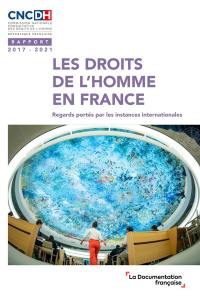 Les droits de l'homme en France : regards portés par les instances internationales : rapport 2017-2021