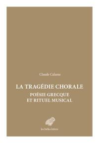 La tragédie chorale : poésie grecque et rituel musical