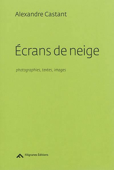 Ecrans de neige : photographies, textes, images : 1992-2014