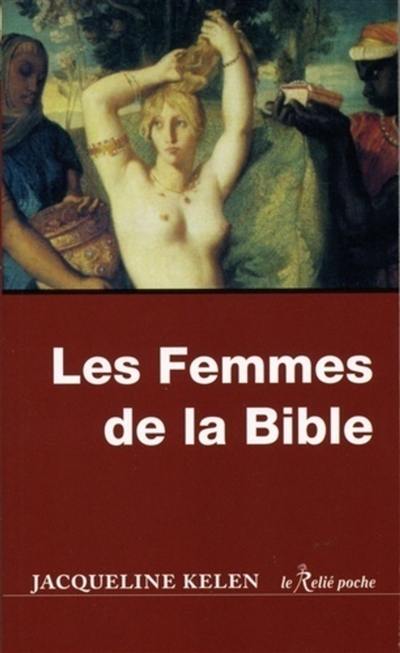 Les femmes de la Bible : les vierges, les épouses, les rebelles, les séductrices, les prophétesses, les prostituées...