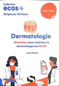 Dermatologie : 20 dossiers pour maîtriser la dermatologie aux Ecos : EDN, R2C