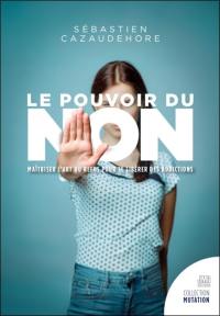 Le pouvoir de dire non : maîtriser l'art du refus pour se libérer des addictions