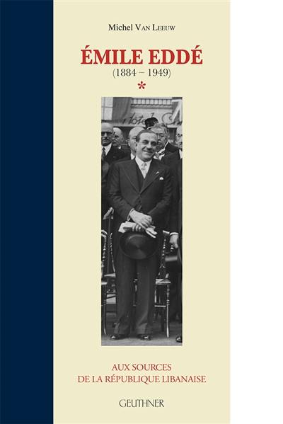 Emile Eddé (1884-1949) : aux sources de la République libanaise